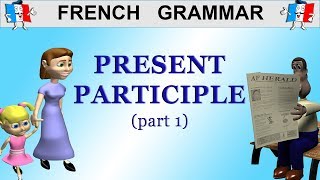 LEARN FRENCH GRAMMAR - THE PRESENT PARTICIPLE (1\/2)