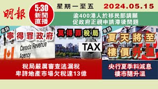 【#明報530新聞直播 (#溫哥華)】5月15日|稅局嚴厲審查逃漏稅 卑詩地產市場欠稅達13億|央行夏季料減息 樓市隨升溫|逾400港人於移民部請願 促政府正視申請滯後問題|#加拿大新聞 |#明報