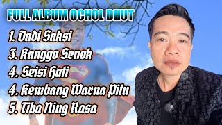OCHOL DHUT - FULL ALBUM OCHOL DHUT TERBARU - DADI SAKSI - KANGGO SENOK - SEISI ATI 
