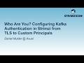 Who Are You? Configuring Kafka Authentication in Strimzi from TLS to Custom Principals | D. Mulder