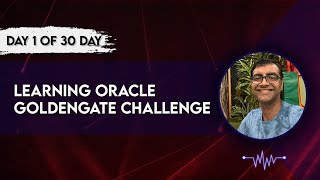 Day 1 Oracle Goldengate Introduction, Overview and Architecture _29 May 2024