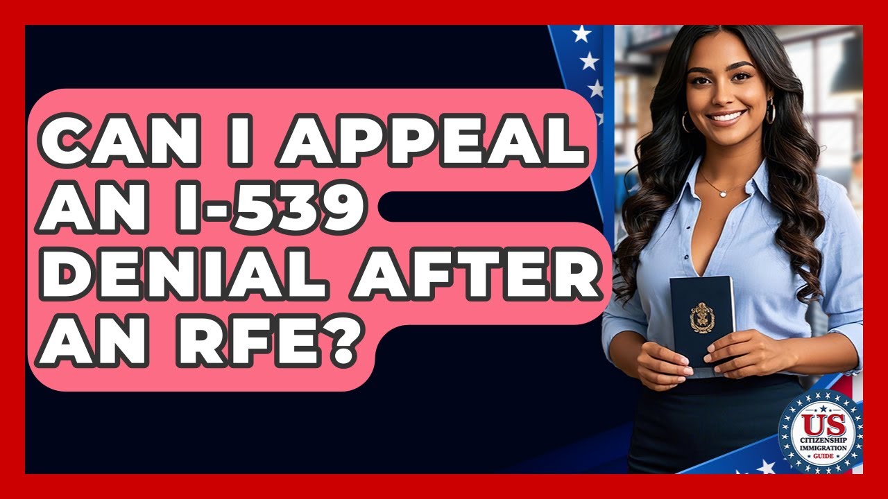 Can I Appeal An I-539 Denial After An RFE? - US Citizenship Immigration Guide
