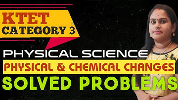 KTET CATEGORY 3 PHYSICAL SCIENCE | PHYSICAL AND CHEMICAL CHANGES | DISCUSSION OF IMPORTANT QUESTIONS