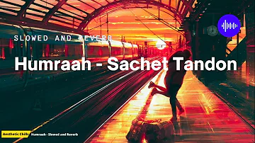 Humraah - Sachet Tandon [slowed and reverb] | Malang | Bollywood Lofi