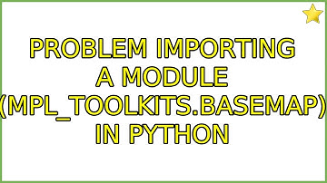Ubuntu: Problem importing a module (mpl_toolkits.basemap) in Python (3 Solutions!!)