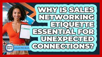Why Is Sales Networking Etiquette Essential For Unexpected Connections? - Sales Pro Blueprint