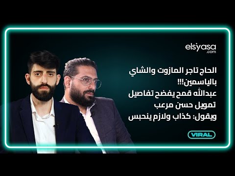 الحاج تاجر المازوت والشاي بالياسمين عبدالله قمح يفضح تفاصيل تمويل حسن مرعب ويقول كذاب ولازم ينحبس