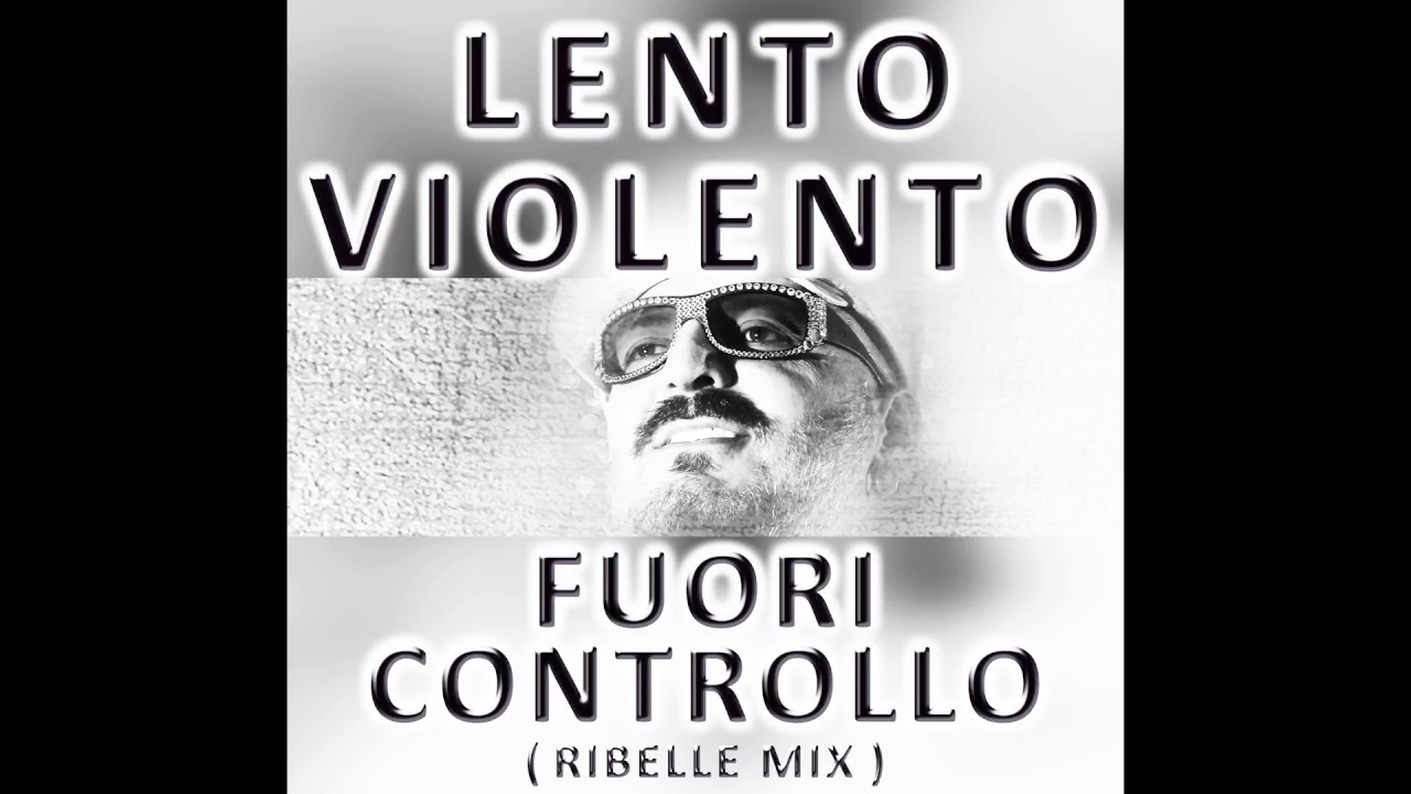 Lento Violento - Fuori Controllo ( Ribelle Mix )