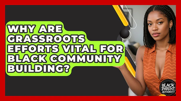 Why Are Grassroots Efforts Vital For Black Community Building? - Black Parent Authority
