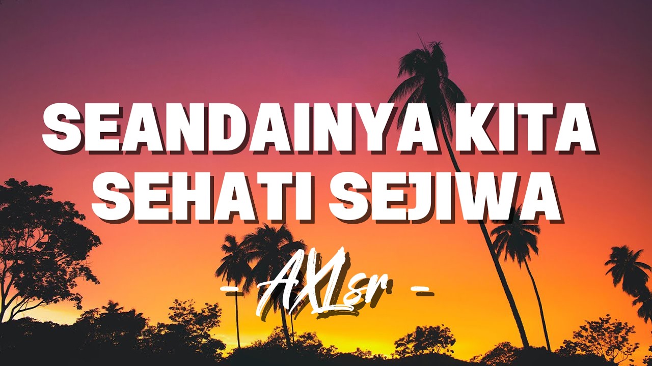 AXL's - Seandainya Kita Sehati Sejiwa [ Lagu Lirik ]