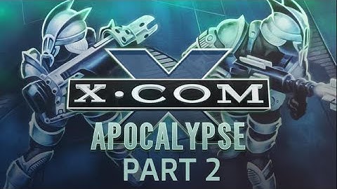 Xcom Apocalypse Part 2
