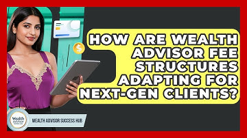 How Are Wealth Advisor Fee Structures Adapting For Next-gen Clients? - Wealth Advisor Success Hub