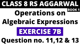 Exercise 7B Question 11,12 & 13। Class 8 RS Aggarwal (Book 1)। Operations on Algebraic Expressions