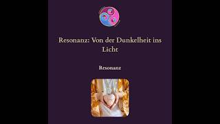Resonanz: Von der Dunkelheit ins Licht