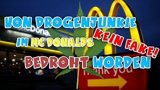 Vom DROGENJUNKIE im McDonalds BEDROHT WORDEN?!? [KEIN FAKE] | Reallife Story