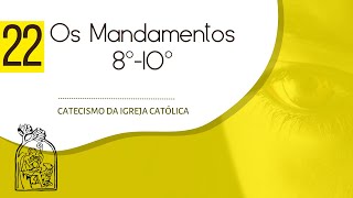 Aula 22 - CATECISMO DA IGREJA CATÓLICA - Os Mandamentos - 8º ao 10º. 2.464 a 2.557