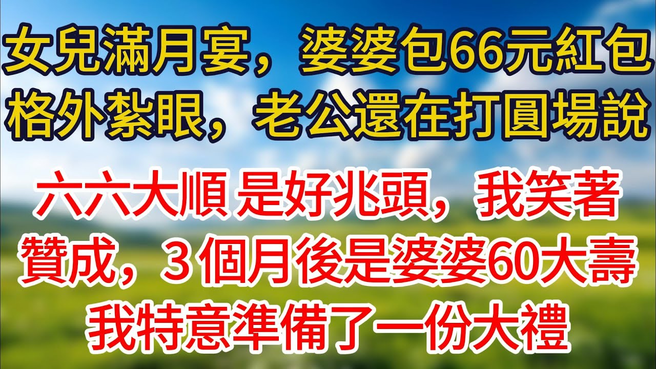 女兒滿月宴，婆婆包66元紅包格外紮眼，老公還打圓場說六六大順是好兆頭，我笑著贊成，3 個月後是婆婆60大壽，我特意準備了一份大禮。