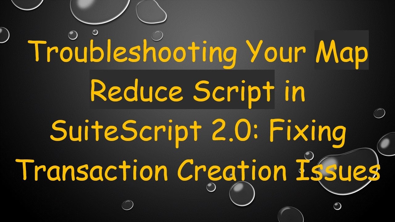 Troubleshooting Your Map Reduce Script in SuiteScript 2.0: Fixing Transaction Creation Issues