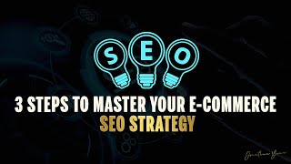 3 Steps to Master Your E-Commerce SEO Strategy for More Traffic