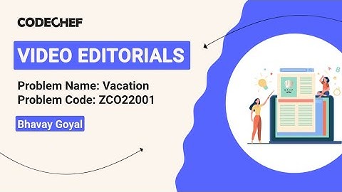 ZCO22001 | Vacation | Bhavay Goyal | Video Editorials | Codechef Content Creators