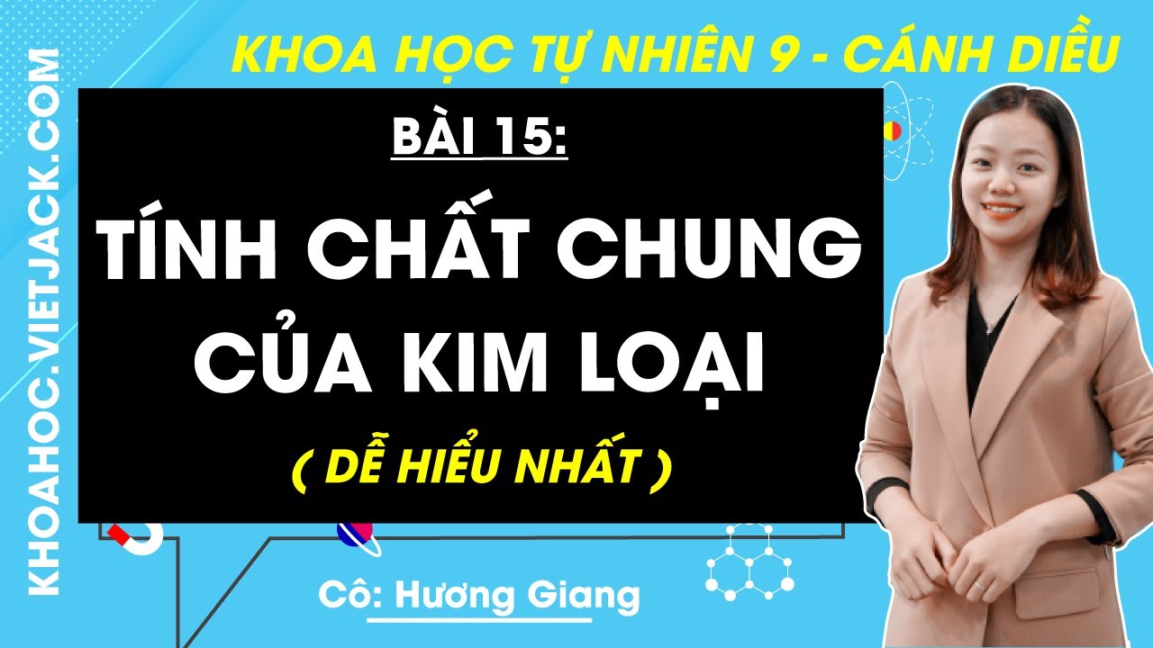 Khoa học tự nhiên 9 Bài 15: Tính chất chung của kim loại - Cánh diều (DỄ HIỂU NHẤT) - youtube
