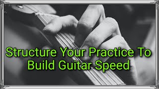Structure Your Practice Like This To Build Guitar Speed