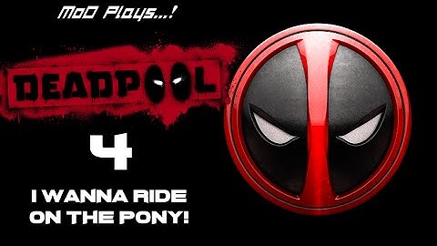 Deadpool The Video Game: I Wanna Ride On The Pony! [MoD Plays...!]