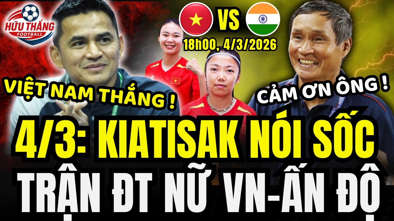 💥SÁNG 4/3: KIATISAK NÓI CỰC SỐC TRẬN ĐT NỮ VIỆT NAM - ẤN ĐỘ, TUYÊN BỐ CHẤN ĐỘNG, RÚNG ĐỘNG ĐNÁ !