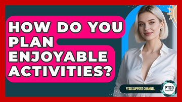 How Do You Plan Enjoyable Activities? - PTSD Support Channel
