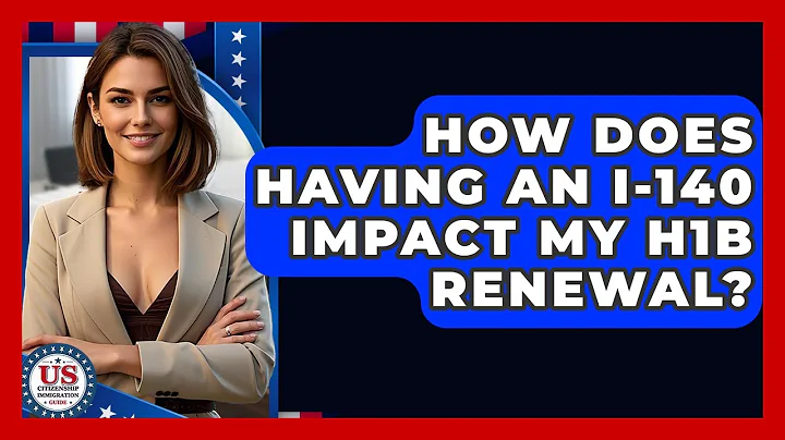 How Does Having An I-140 Impact My H1B Renewal? - US Citizenship Immigration Guide