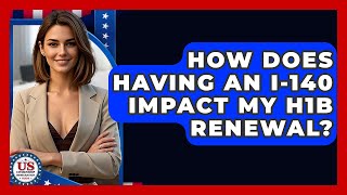 How Does Having An I-140 Impact My H1B Renewal? - Us Citizenship Immigration Guide