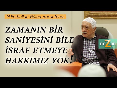 Zamanın bir saniyesini bile israf etmeye hakkımız yok! | M.Fethullah Gülen Hocaefendi