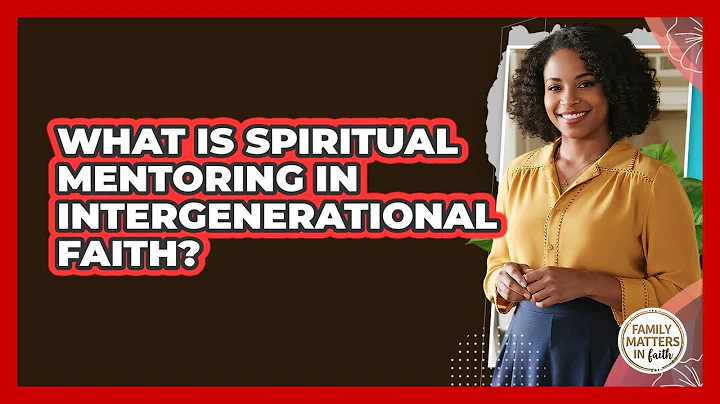 What Is Spiritual Mentoring In Intergenerational Faith? - Family Matters in Faith