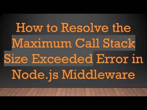 How to Resolve the Maximum Call Stack Size Exceeded Error in Node.js Middleware