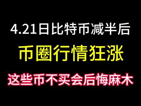 4.21日比特币减半完成后市场狂涨！没有抄底的会很麻烦！这些币不买会后悔麻木！