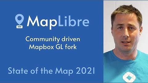 MapLibre: Community driven Mapbox GL fork #SotM2021