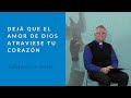 Dejá que el amor de Dios atraviese tu corazón