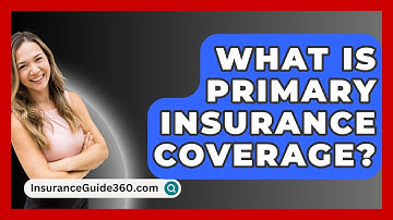 What Is Primary Insurance Coverage? -  InsuranceGuide360.com
