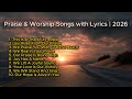 Praise & Worship Songs with Lyrics | 2026