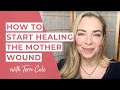 7 Steps to Start to Heal the Mother Wound