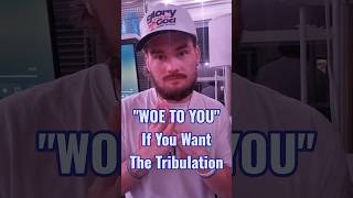 WOE TO YOU If You Want The Tribulation Woe to you who desire the day of the Lord! Amos 3:18