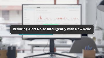 Reducing Alert Noise Intelligently with New Relic