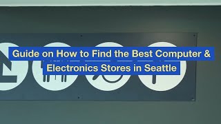 Guide on How to Find the Best Computer & Electronics Stores in Seattle
