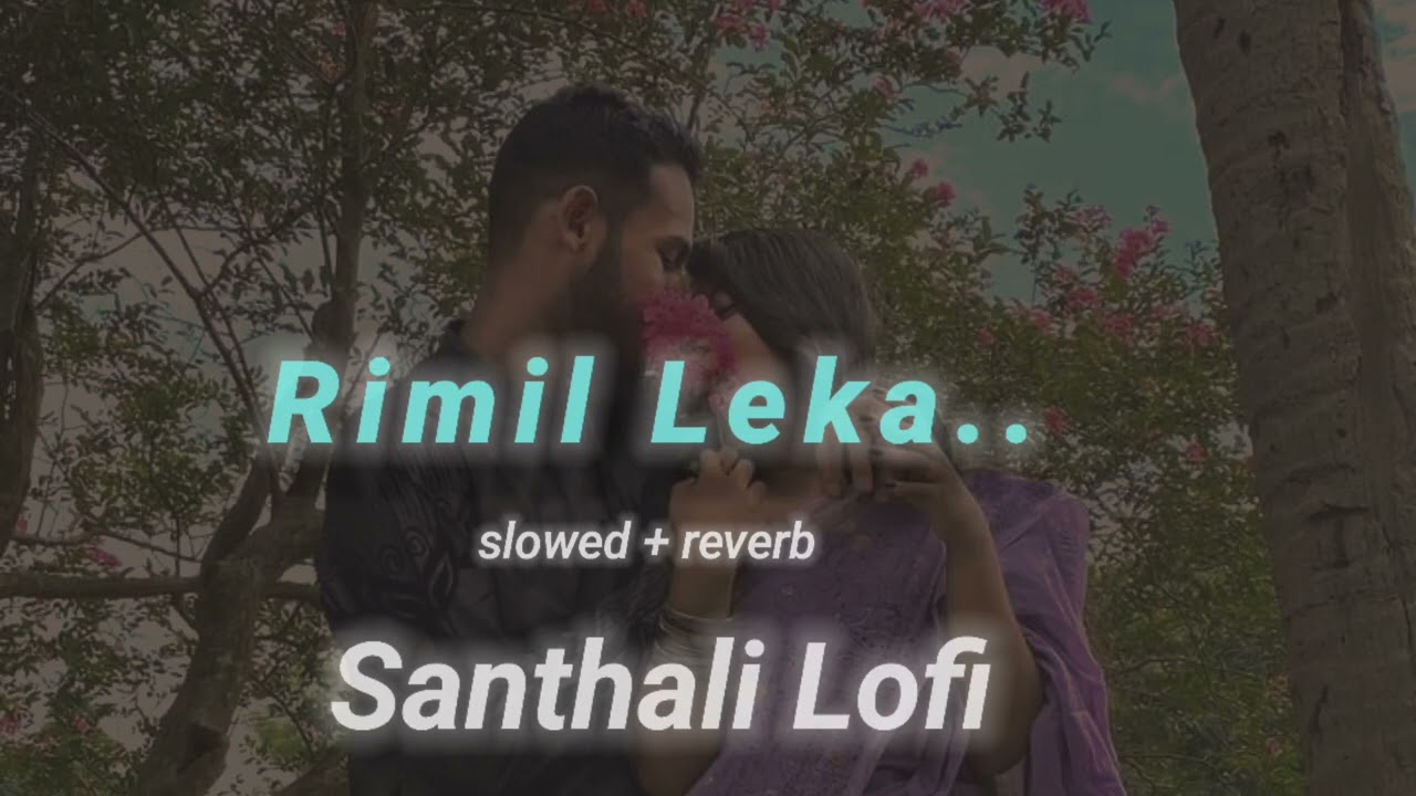 Rimil Leka   Latest Santhali lofi songs                  Slowed  Reverb