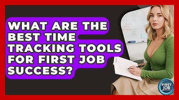 What Are The Best Time Tracking Tools For First Job Success? - First Job Success Guide