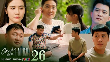 Cách em 1 milimet tập 26 | Nghiêm cố ý lấy kỷ vật cũ để chọc tức vợ, Biên mặc cảm không xứng với Thư