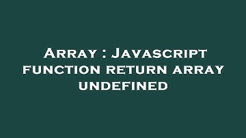 Array : Javascript function return array undefined