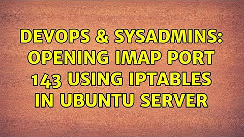 DevOps & SysAdmins: opening imap port 143 using iptables in ubuntu server