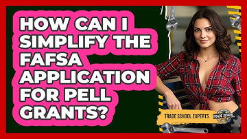 How Can I Simplify The FAFSA Application For Pell Grants? - Trade School Experts