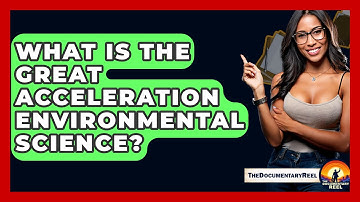 What Is The Great Acceleration Environmental Science? - The Documentary Reel